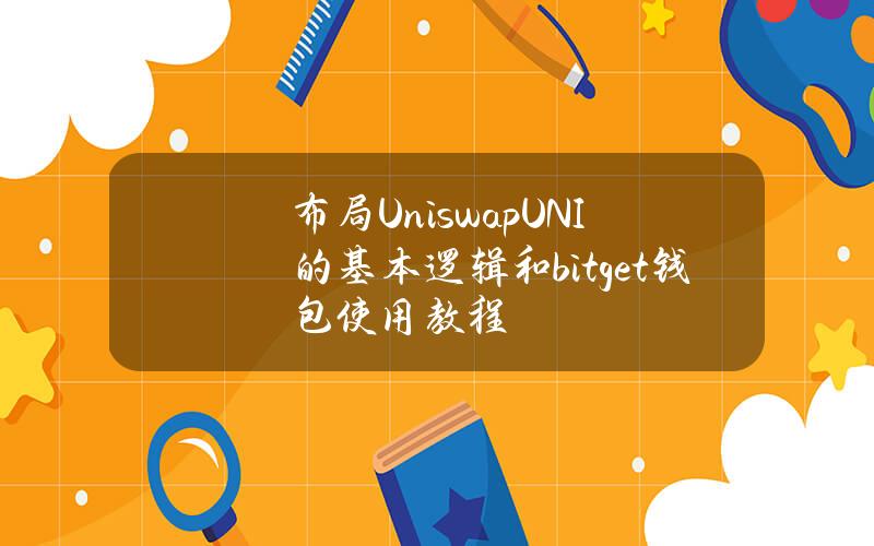 布局Uniswap（UNI）的基本逻辑和bitget钱包使用教程