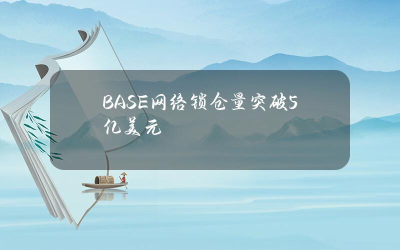 BASE网络锁仓量突破5亿美元