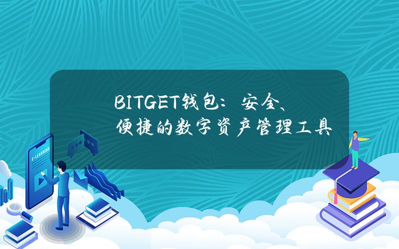 BITGET钱包：安全、便捷的数字资产管理工具