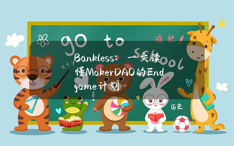 Bankless：一文读懂MakerDAO的Endgame计划