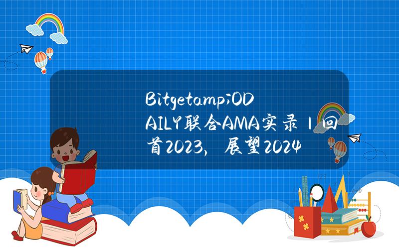 Bitget&ODAILY联合AMA实录｜回首2023，展望2024