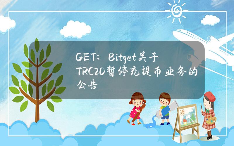 GET：Bitget关于TRC20暂停充提币业务的公告