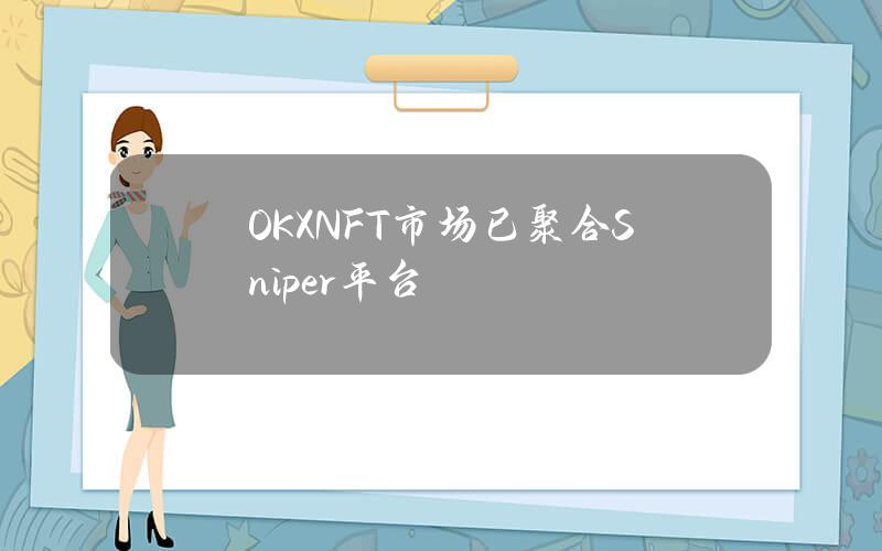 OKXNFT市场已聚合Sniper平台