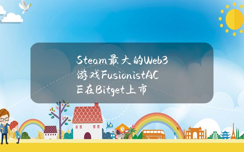 Steam最大的Web3游戏Fusionist(ACE)在Bitget上市